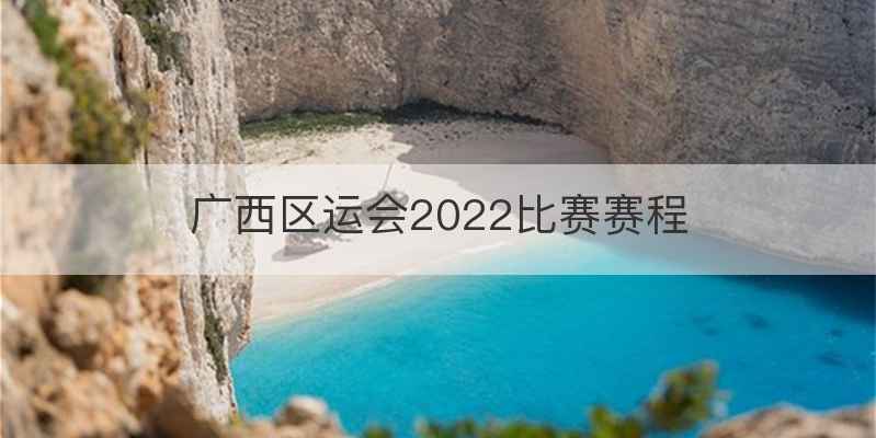 广西区运会2022比赛赛程