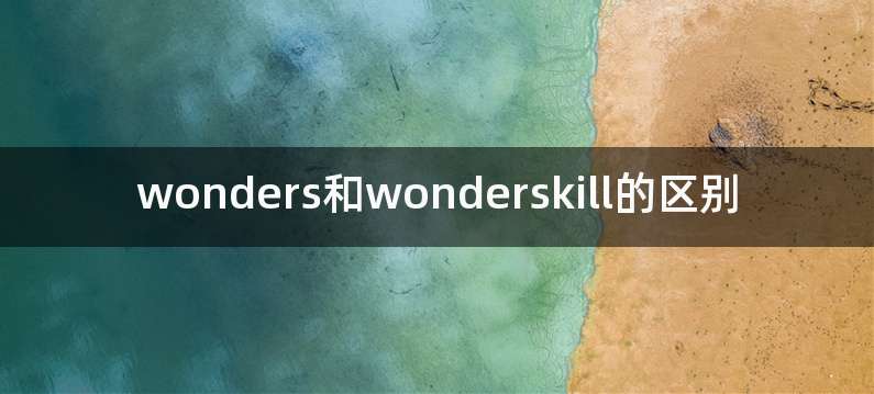 wonders和wonderskill的区别