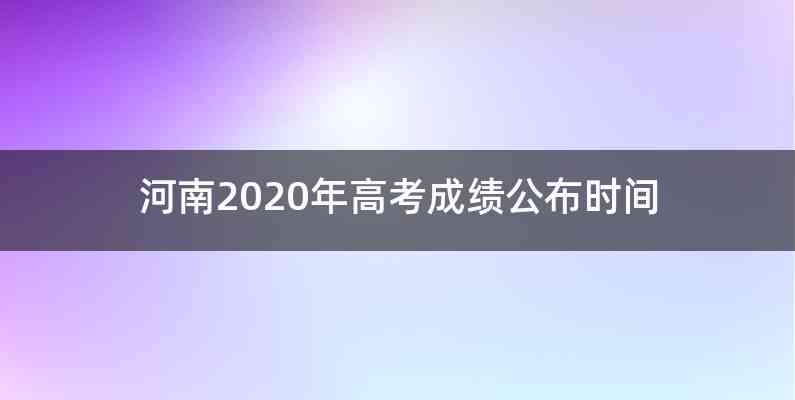 河南2020年高考成绩公布时间