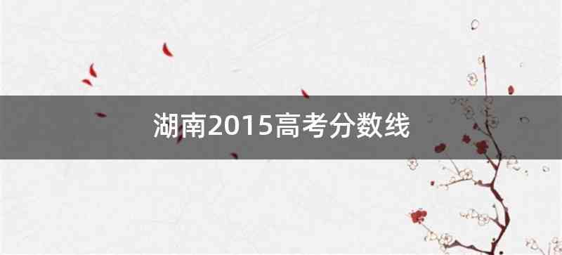 湖南2015高考分数线